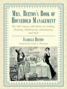 Mrs. Beeton's Book of Household Management (The 1861 Classic with Advice on Cooking, Cleaning, Childrearing, Entertaining, and More) by Isabella Beeton, Sarah A. Chrisman, 9781634502429