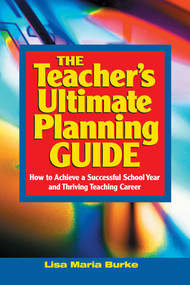 Teacher's Ultimate Planning Guide (How to Achieve a Successful School Year and Thriving Teaching Career) by Lisa Maria Burke, 9781632205711