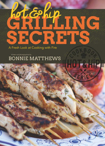 Hot and Hip Grilling Secrets (A Fresh Look at Cooking with Fire) by Bonnie Matthews, 9781632202925