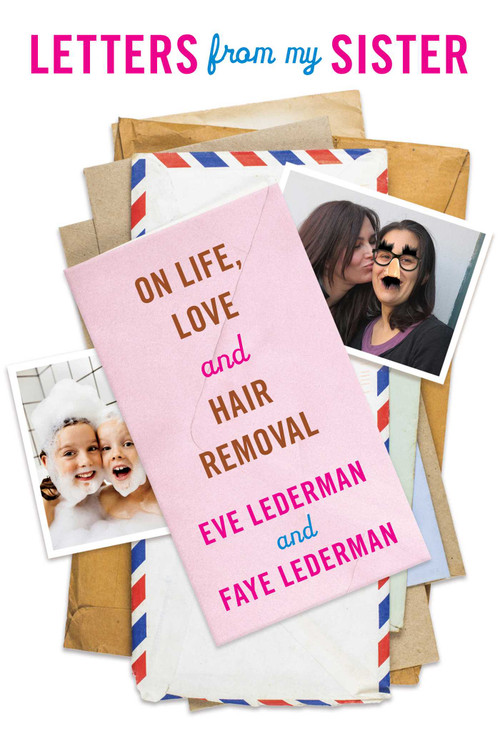 Letters from My Sister (On Life, Love and Hair Removal) by Eve Lederman, Faye Lederman, 9781629147659