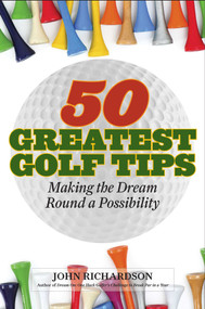 50 Greatest Golf Tips (Making the Dream Round a Reality) by John Richardson, 9781634504539