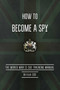 How to Become a Spy (The World War II SOE Training Manual) by British Special Operations Executive, 9781632205261