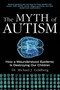 The Myth of Autism (How a Misunderstood Epidemic Is Destroying Our Children, Expanded and Revised Edition) by Michael J. Goldberg, 9781628737172
