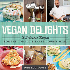 Vegan Delights (88 Delicious Recipes for the Complete Three-Course Meal) by Toni Rodríguez, 9781634504577