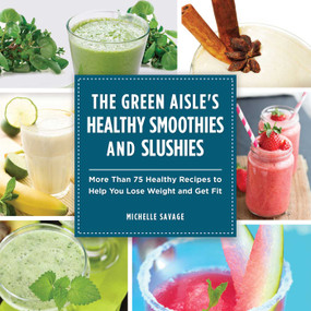 The Green Aisle's Healthy Smoothies and Slushies (More Than Seventy-Five Healthy Recipes to Help You Lose Weight and Get Fit) by Michelle Savage, 9781629145754