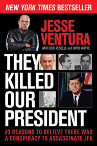 They Killed Our President (63 Reasons to Believe There Was a Conspiracy to Assassinate JFK) by Jesse Ventura, Dick Russell, David Wayne, 9781629144887