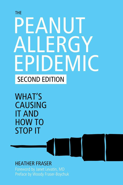 The Peanut Allergy Epidemic (What's Causing It and How to Stop It) by Heather Fraser, Janet Levatin, Woody Fraser-Boychuck, 9781632203571