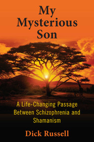 My Mysterious Son (A Life-Changing Passage Between Schizophrenia and Shamanism) - 9781629144870 by Dick Russell, 9781629144870