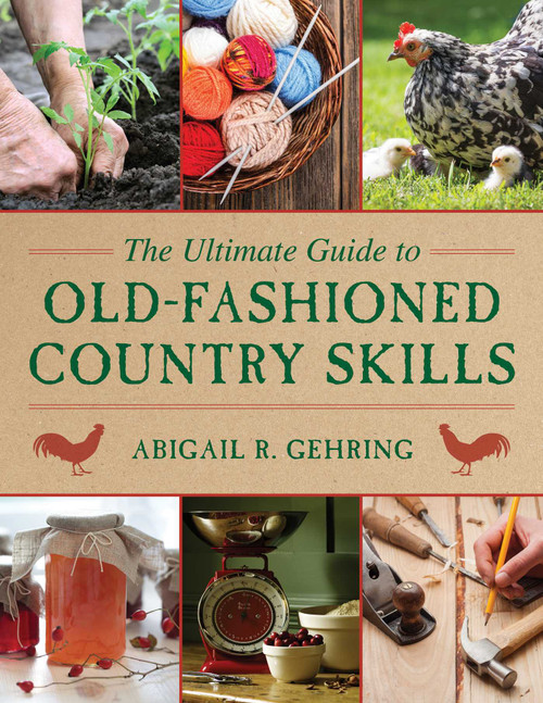 The Ultimate Guide to Old-Fashioned Country Skills by Abigail Gehring, 9781629142166