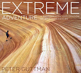 Extreme Adventure (A Photographic Exploration of Wild Experiences) by Peter Guttman, 9781629147598