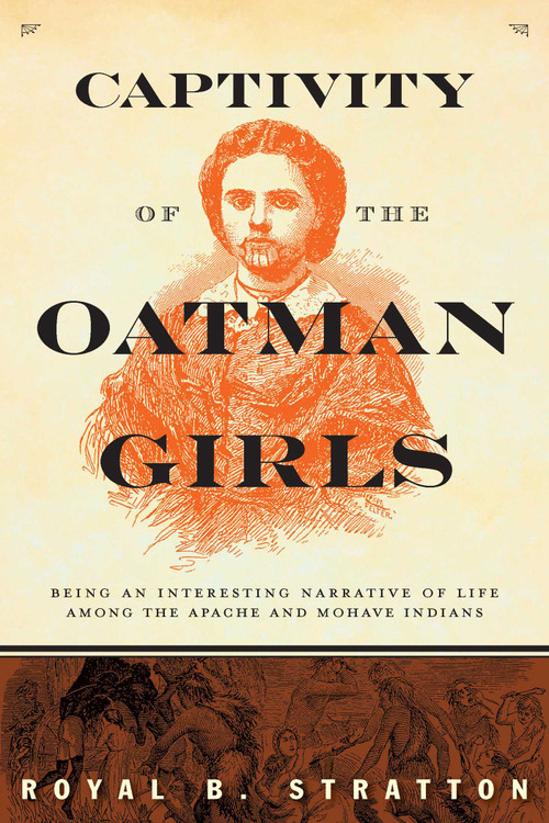 Captivity of the Oatman Girls (Being an Interesting Narrative of Life among the Apache and Mohave Indians) by Royal B. Stratton, 9781629147819
