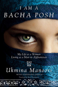 I Am a Bacha Posh (My Life as a Woman Living as a Man in Afghanistan) by Ukmina Manoori, Stephanie Lebrun, Peter E. Chianchiano, 9781629146812