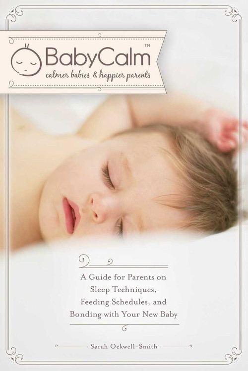 BabyCalm™ (A Guide for Parents on Sleep Techniques, Feeding Schedules, and Bonding with Your New Baby) by Sarah Ockwell-Smith, 9781628736700