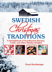 Swedish Christmas Traditions (A Smörgåsbord of Scandinavian Recipes, Crafts, and Other Holiday Delights) by Ernst Kirchsteiger, 9781629144191