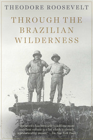 Through the Brazilian Wilderness by Theodore Roosevelt, 9781628738025