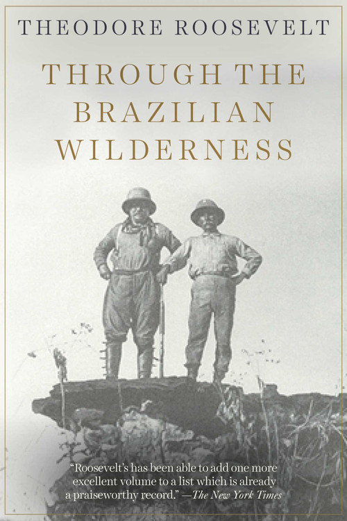 Through the Brazilian Wilderness by Theodore Roosevelt, 9781628738025