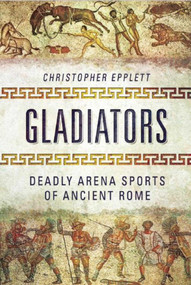 Gladiators (Deadly Arena Sports of Ancient Rome) by Christopher Epplett, 9781632205100