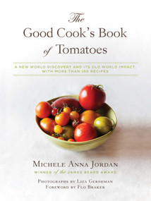 The Good Cook's Book of Tomatoes (A New World Discovery and Its Old World Impact, with more than 150 recipes) by Michele Anna Jordan, Flo Braker, Liza Gershman, 9781632206985