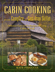 Cabin Cooking (Delicious Cast Iron and Dutch Oven Recipes for Camp, Cabin, or Trail) by Kate Fiduccia, 9781634502603