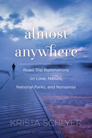 Almost Anywhere (Road Trip Ruminations on Love, Nature, National Parks, and Nonsense) by Krista Schlyer, 9781634502368