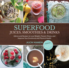 Superfood Juices, Smoothies & Drinks (Advice and Recipes to Lose Weight, Prevent Illness, and Improve Your Emotional and Physical Health) by Jason Manheim, Leo Quijano, 9781629145921