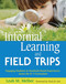 Informal Learning and Field Trips (Engaging Students in Standards-Based Experiences across the K?5 Curriculum) by Leah M. Melber, Doris B Ash, 9781629147437
