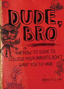 Dude, Bro (The How-To Guide to College Your Parents Don't Want You to Have) by Bread Foster, 9781634503112