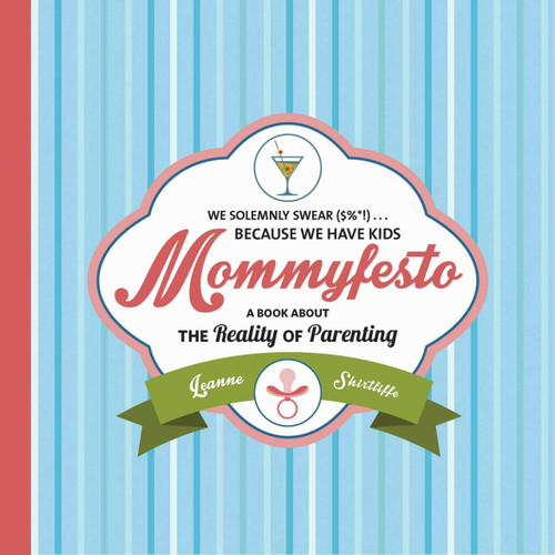 Mommyfesto (We Solemnly Swear ($%*!) . . . Because We Have Kids: A Book about the Reality of Parenting) by Leanne Shirtliffe, 9781629146966