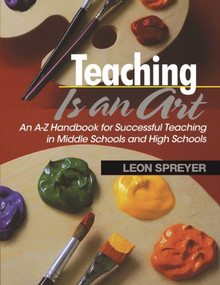 Teaching Is an Art (An A?Z Handbook for Successful Teaching in Middle Schools and High Schools) by Leon Spreyer, 9781634507202
