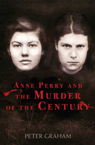 Anne Perry and the Murder of the Century by Peter Graham, 9781634505185