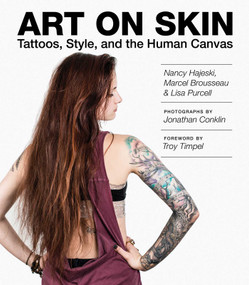 Art on Skin (Tattoos, Style, and the Human Canvas) by Nancy J. Hajeski, Marcel Brousseau, Lisa Purcell, Jonathan Conklin, Troy Timpel, 9781629142098