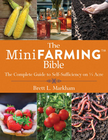 The Mini Farming Bible (The Complete Guide to Self-Sufficiency on ¼ Acre) by Brett L. Markham, 9781629144900