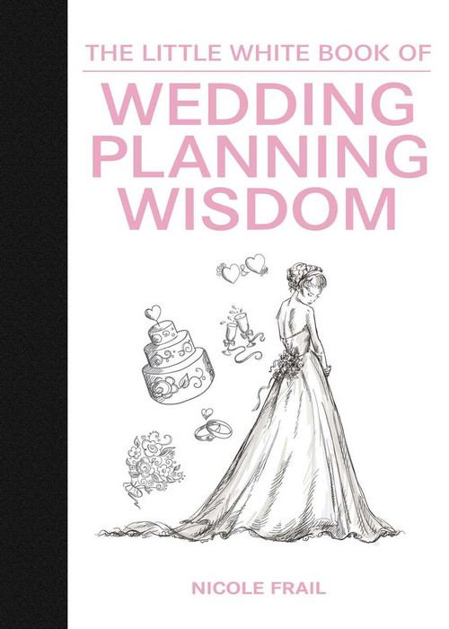 The Little White Book of Wedding Planning Wisdom by Nicole Frail, Kerri Frail, 9781632202772