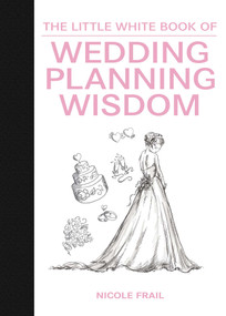 The Little White Book of Wedding Planning Wisdom by Nicole Frail, Kerri Frail, 9781632202772