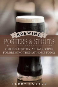 Brewing Porters and Stouts (Origins, History, and 60 Recipes for Brewing Them at Home Today) by Terry Foster, 9781629145112