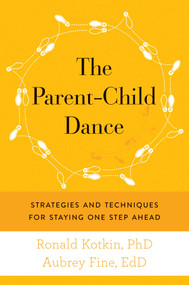 The Parent-Child Dance (Strategies and Techniques for Staying One Step Ahead) by Ronald A. Kotkin, Aubrey H. Fine, 9781632202949