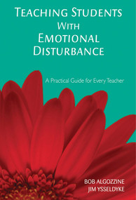 Teaching Students with Emotional Disturbance (A Practical Guide for Every Teacher) by Bob Algozzine, Jim Ysseldyke, 9781629146911