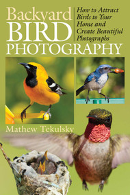 Backyard Bird Photography (How to Attract Birds to Your Home and Create Beautiful Photographs) by Mathew Tekulsky, 9781628737400