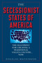 The Secessionist States of America (The Blueprint for Creating a Traditional Values Country . . . Now) by Douglas MacKinnon, 9781629146768