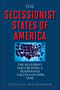 The Secessionist States of America (The Blueprint for Creating a Traditional Values Country . . . Now) by Douglas MacKinnon, 9781629146768