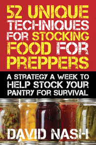 52 Unique Techniques for Stocking Food for Preppers (A Strategy a Week to Help Stock Your Pantry for Survival) by David Nash, 9781632206343