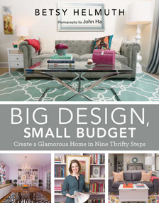 Big Design, Small Budget (Create a Glamorous Home in Nine Thrifty Steps) by Betsy Helmuth, John Ha, 9781629145495