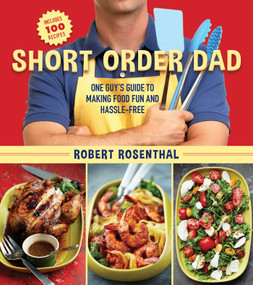 Short Order Dad (One Guy's Guide to Making Food Fun and Hassle-Free) by Robert Rosenthal, 9781634509800