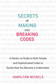 Secrets of Making and Breaking Codes (A Hands-on Guide to Both Simple and Sophisticated Codes to Easily Help You Become a Codemaster) by Hamilton Nickels, 9781629142067