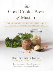 The Good Cook's Book of Mustard (One of the World's Most Beloved Condiments, with more than 100 recipes) by Michele Anna Jordan, Madeleine Kamman, Liza Gershman, 9781632205865