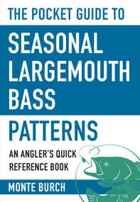 The Pocket Guide to Seasonal Largemouth Bass Patterns (An Angler's Quick Reference Book) by Monte Burch, 9781634508100