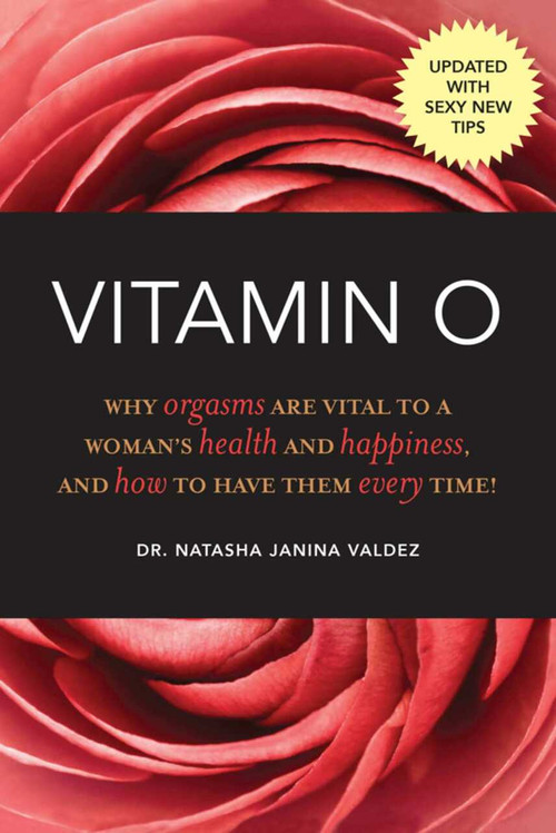 Vitamin O (Why Orgasms are Vital to a Woman's Health and Happiness, and How to Have Them Every Time!) by Natasha Janina Valdez, 9781632203083