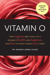 Vitamin O (Why Orgasms are Vital to a Woman's Health and Happiness, and How to Have Them Every Time!) by Natasha Janina Valdez, 9781632203083