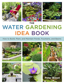 The Water Gardening Idea Book (How to Build, Plant, and Maintain Ponds, Fountains, and Basins) by Peter Bisset, 9781629147185