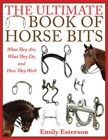 The Ultimate Book of Horse Bits (What They Are, What They Do, and How They Work) by Emily Esterson, 9781628737370